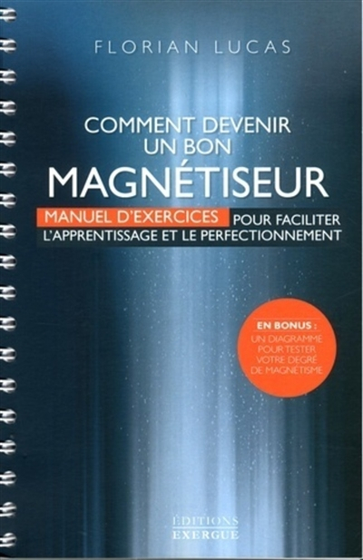 Comment devenir un bon magnétiseur : manuel d'exercices pour faciliter l'apprentissage et le perfect