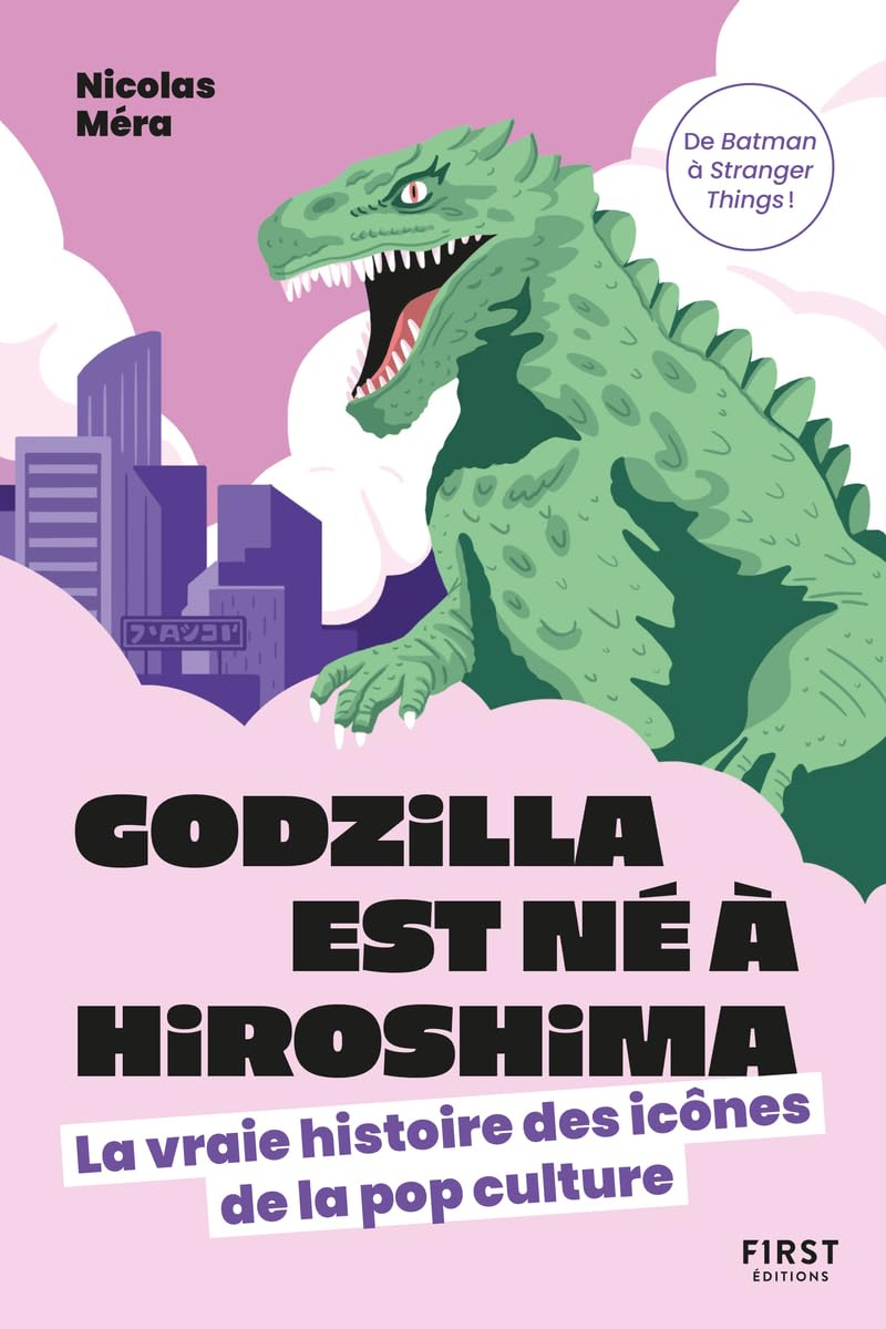 Godzilla est né à Hiroshima : la vraie histoire des icônes de la pop culture : de Batman à Stranger 