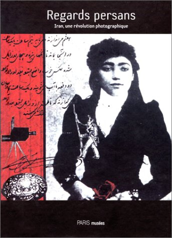 Regards persans : Iran, une révolution photographique : exposition, Paris, Fondation Electricité de 