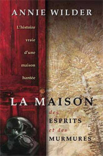 La maison aux esprits et aux murmures : histoire vraie d'une maison hantée