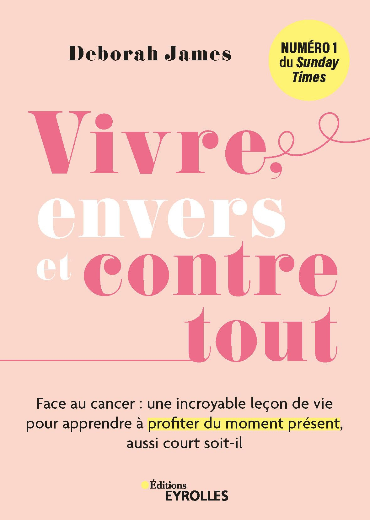 Vivre, envers et contre tout : face au cancer, une incroyable leçon de vie pour apprendre à profiter