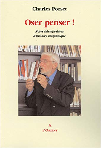 Oser penser ! : notes intempestives d'histoire maçonnique