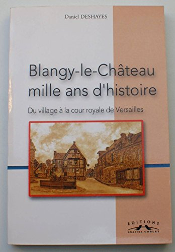 Blangy-le-Château, mille ans d'histoire : du village à la cour royale de Versailles