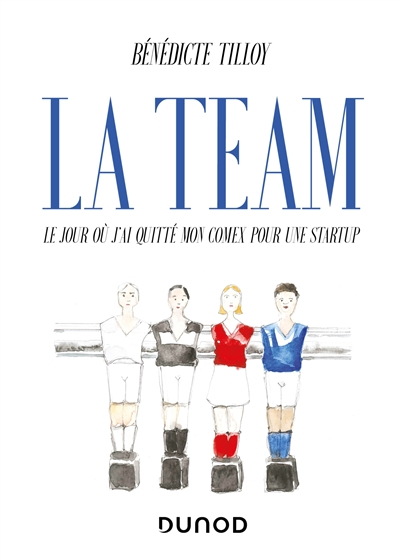 La team : le jour où j'ai quitté mon comex pour une startup