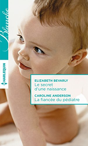 Le secret d'une naissance. La fiancée du pédiatre