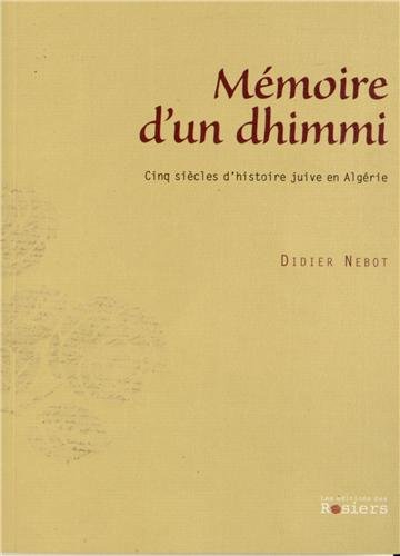 mémoires d'un dhimmi : cinq siècles d'histoire juive en algérie
