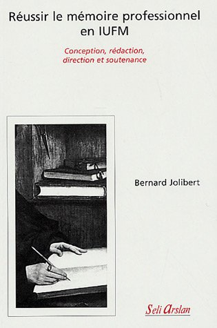 Réussir le mémoire professionnel en IUFM : conception, rédaction, direction et soutenance
