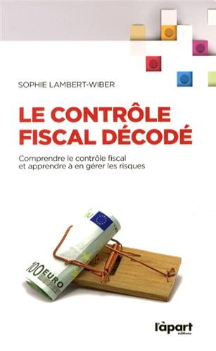Le contrôle fiscal décodé : comprendre le contrôle fiscal et apprendre à en gérer les risques