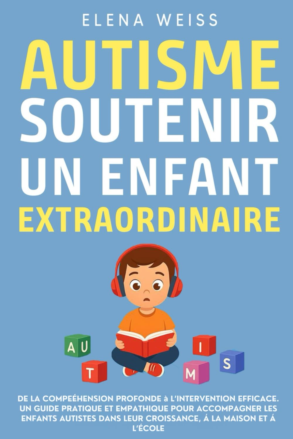 AUTISME, Soutenir un Enfant Extraordinaire: De la compréhension profonde à l’intervention efficace. 