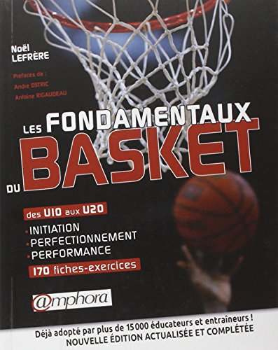 Les fondamentaux du basket : des U10 aux U20, 170 fiches-exercices : initiation, perfectionnement, p