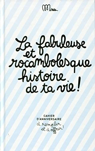 La fabuleuse et rocambolesque histoire de ta vie : cahier d'anniversaire à remplir et à offrir