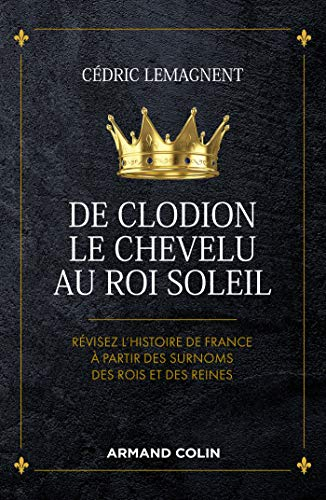 De Clodion le Chevelu au Roi-Soleil : révisez l'histoire de France à partir des surnoms des rois et 