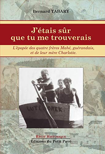 J'étais sûr que tu me trouverais : l'épopée des quatre frères Mahé, Guérandais, et de leur mère Char