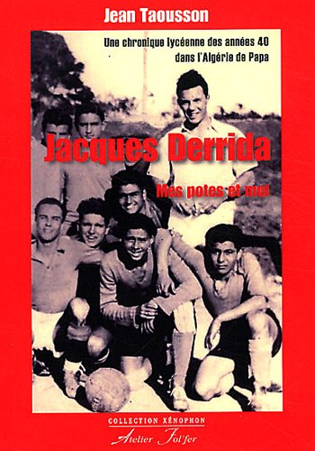 Jacques Derrida : mes potes et moi : une chronique lycéenne des années 40 dans l'Algérie de Papa