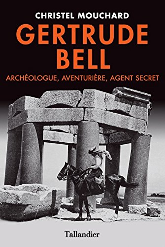 gertrude bell. agent secret, aventurière et archéologue
