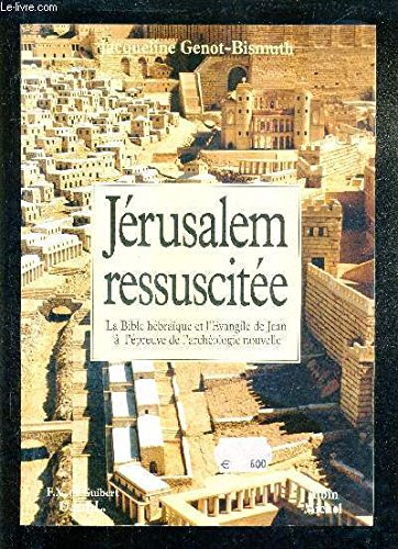 Jérusalem ressuscitée : la Bible hébraïque et l'Evangile de Jean à l'épreuve de l'archéologie nouvel