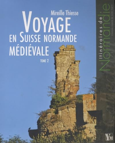 Voyage en Suisse normande médiévale. Vol. 2