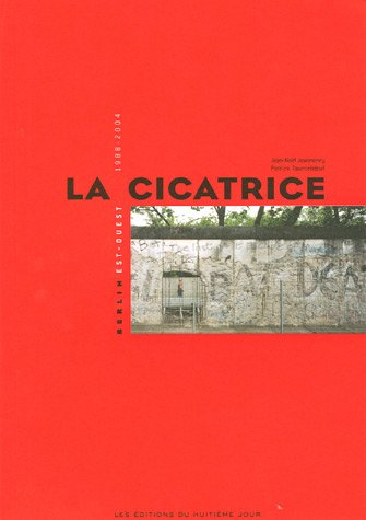 La cicatrice : Berlin Est-Ouest 1988-2004