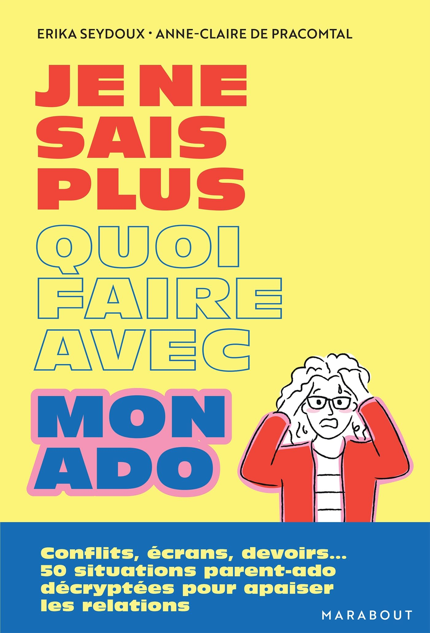 Je ne sais plus quoi faire avec mon ado : conflits, écrans, devoirs... : 50 situations parent-ado dé