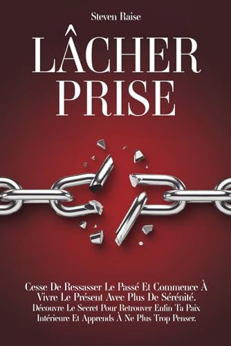 LÂCHER PRISE: Cesse de Ressasser le Passé et Commence à Vivre le Présent Avec Plus de Sérénité. Déco