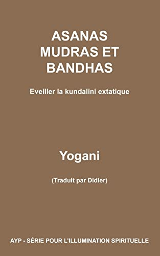 ASANAS MUDRAS ET BANDHAS - Eveiller la kundalini extatique