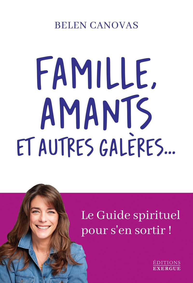 Famille, amants et autres galères... : le guide spirituel pour s'en sortir !