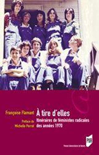 A tire d'elles : itinéraires de féministes radicales des années 1970