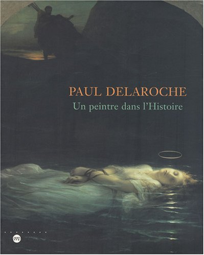 Paul Delaroche : un peintre dans l'histoire, exposition, Musée des beaux-arts, Nantes, 21 oct. 1999-