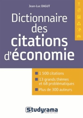 Dictionnaire de citations d'économie : 1.500 citations, 13 grands thèmes, 68 problématiques, plus de