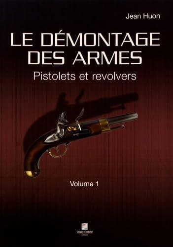 Le démontage des armes. Vol. 1. Pistolets et revolvers