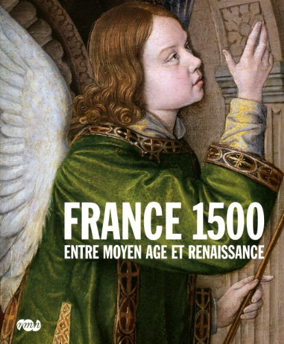 France 1500 : entre Moyen Age et Renaissance : Paris, Galeries nationales, Grand Palais, 6 octobre 2