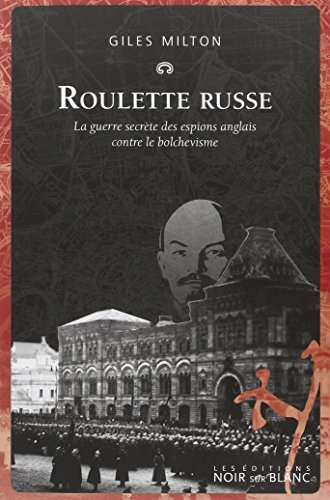 Roulette russe : la guerre secrète des espions anglais contre le bolchevisme