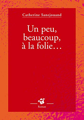 Un peu, beaucoup, à la folie...