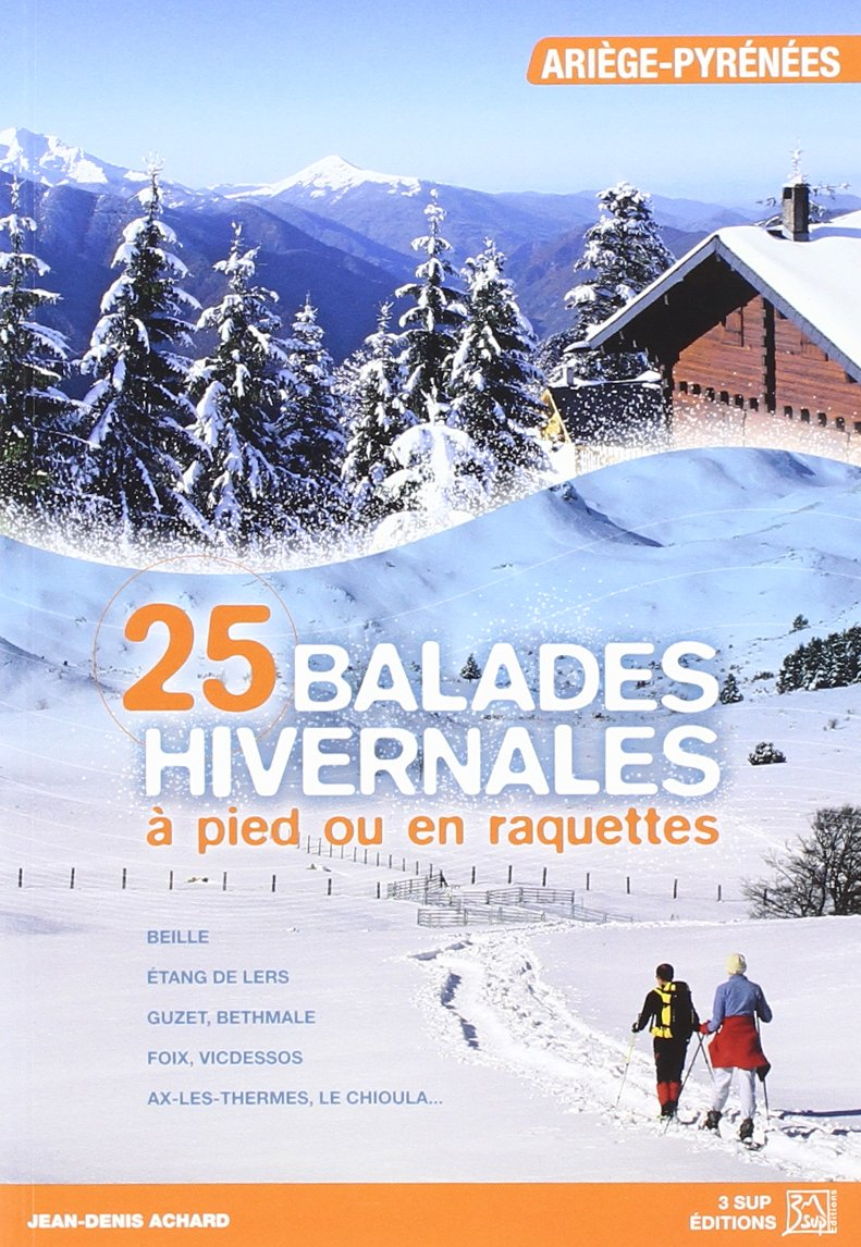 25 balades hivernales à pied ou en raquettes : Ariège-Pyrénées : Beille, Etang de Lers, Guzet, Bethm