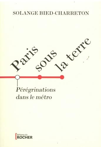 Paris sous la terre : pérégrinations dans le métro