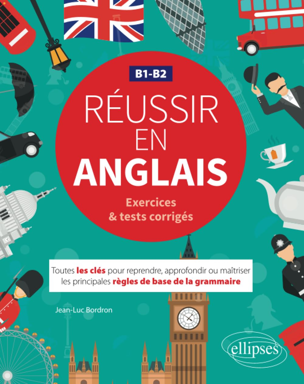 Réussir en anglais, B1-B2 : exercices & tests corrigés : toutes les clés pour reprendre, approfondir