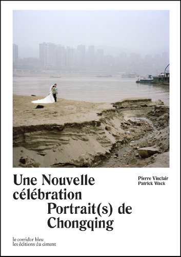 Une nouvelle célébration : portrait(s) de Chongqing. A new celebration : portrait(s) of Chongqing
