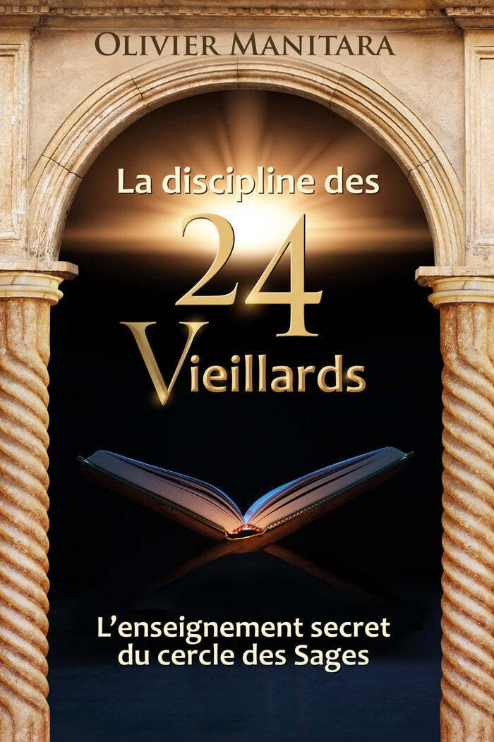La discipline des 24 Vieillards: L?enseignement secret du cercle des Sages