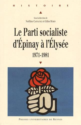 Le Parti socialiste d'Epinay à l'Elysée : 1971-1981