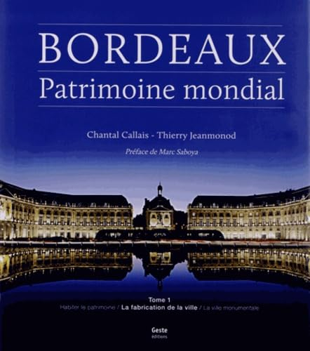 Bordeaux, patrimoine mondial. Vol. 1. La fabrication de la ville