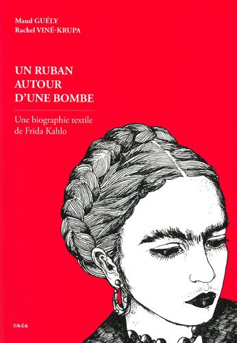 un ruban autour d'une bombe. une biographie textile de frida kahlo