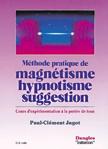Méthode pratique de magnétisme, hypnotisme, suggestion : cours d'expérimentation à la portée de tous