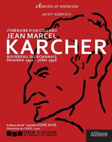 Itinéraire d'un collabo : Jean Marcel Karcher : bourreau du Roannais, décembre 1942-juillet 1946