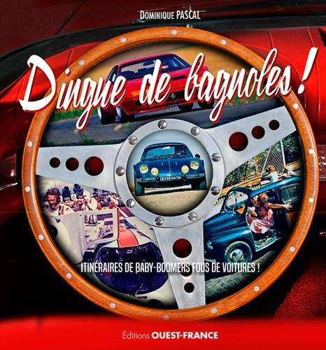 Dingue de bagnoles ! : itinéraires de baby-boomers fous de voitures !