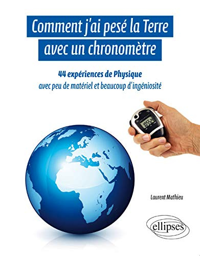 Comment j'ai pesé la Terre avec un chronomètre : 44 expériences de physique avec peu de matériel et 