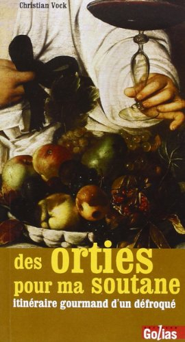 Des orties pour ma soutane : itinéraire gourmand d'un défroqué