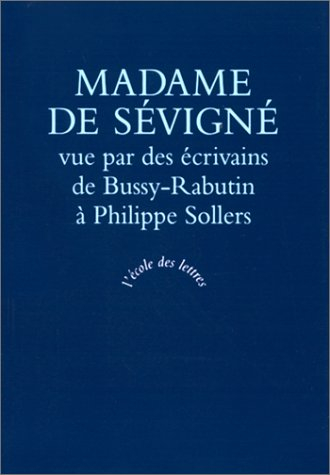 Madame de Sévigné vue par des écrivains : de Bussy-Rabutin à Philippe Sollers