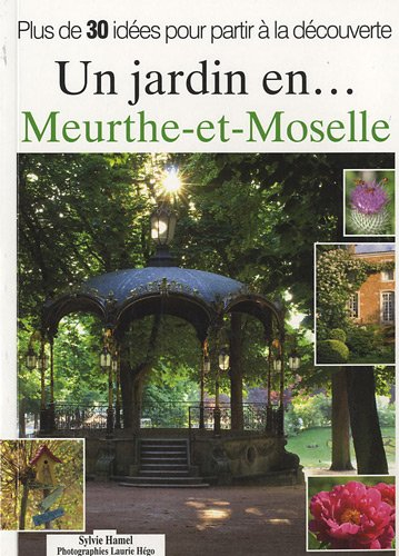 Un jardin en... Meurthe-et-Moselle : plus de 30 idées pour partir à la découverte