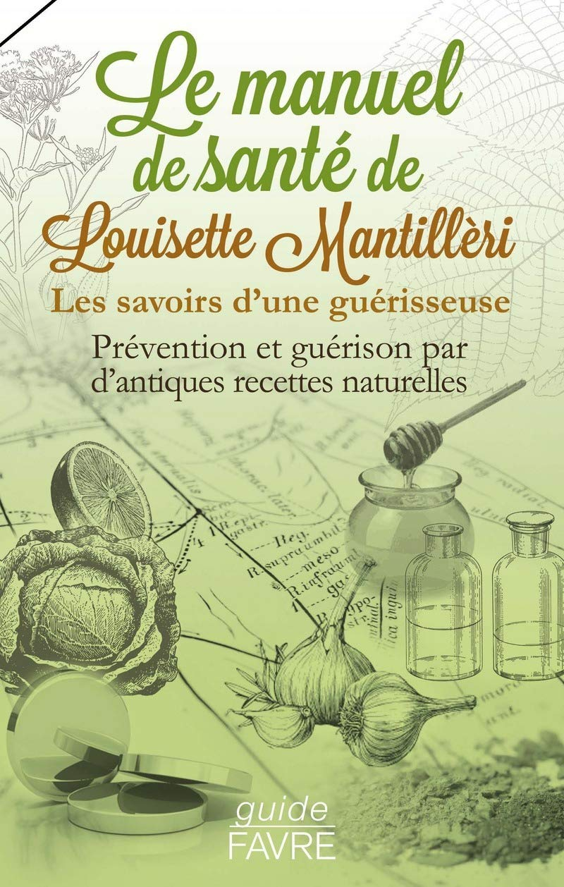 Le manuel de santé de Louisette Mantillèri : les savoirs d'une guérisseuse : prévention et guérison 