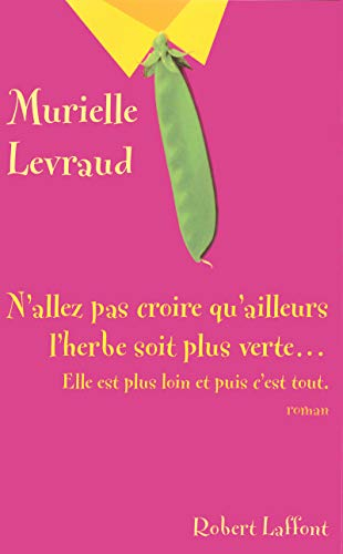 N'allez pas croire qu'ailleurs l'herbe soit plus verte... elle est plus loin et puis c'est tout